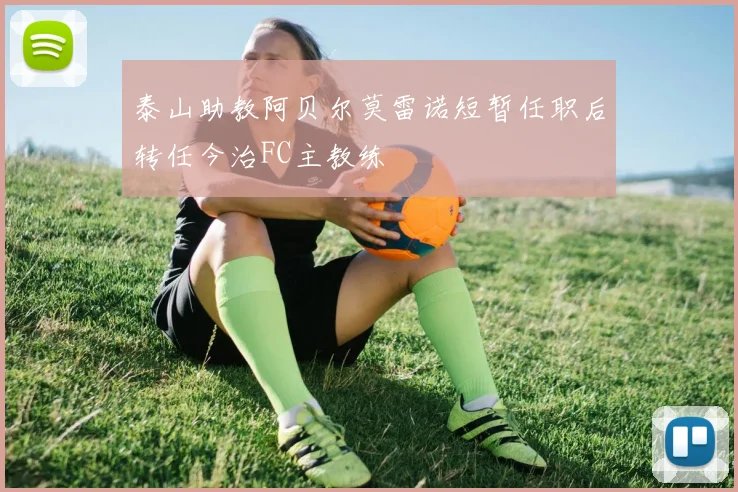 泰山助教阿贝尔莫雷诺短暂任职后转任今治FC主教练