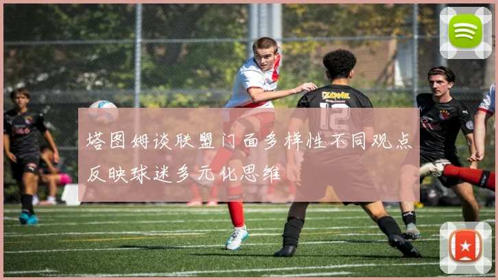 塔图姆谈联盟门面多样性不同观点反映球迷多元化思维