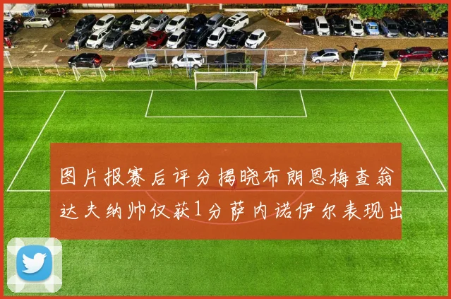图片报赛后评分揭晓布朗恩梅查翁达夫纳帅仅获1分萨内诺伊尔表现出色获3分